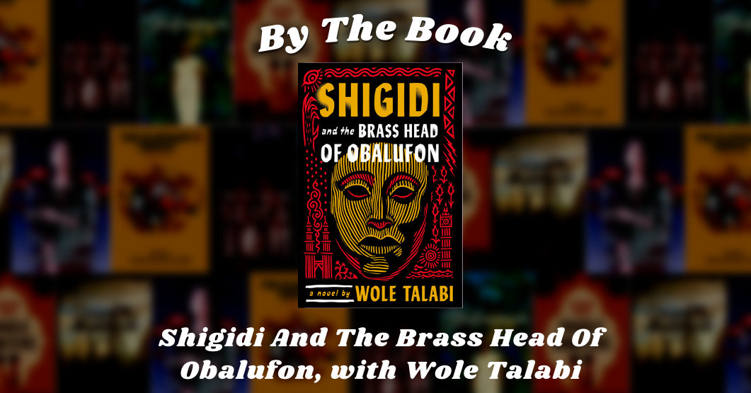 By the Book: Shigidi And The Brass Head Of Obalufon, with Wole Talabi