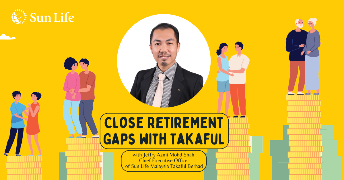 Sun Life Malaysia - Closing the Retirement Gaps with Takaful (PT 3)