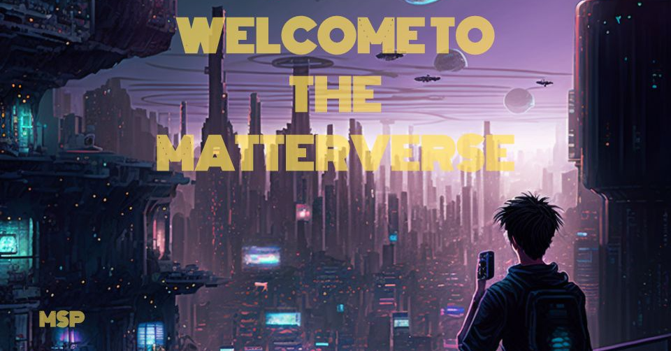 MSP230 The MatterVerse. A Trip Through The Metaverse